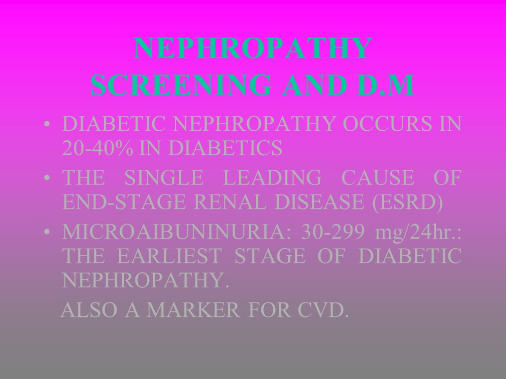 NEPHROPATHY SCREENING AND D.M DIABETIC NEPHROPATHY OCCURS IN 20-40% IN DIABETICS THE SINGLE LEADING